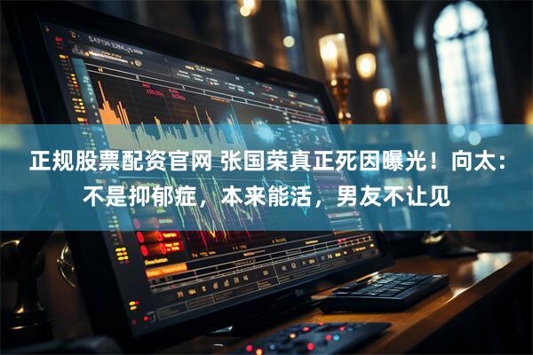 正规股票配资官网 张国荣真正死因曝光！向太：不是抑郁症，本来能活，男友不让见